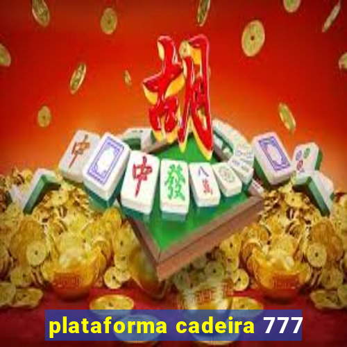 plataforma cadeira 777